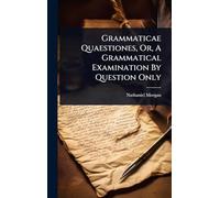 Grammaticae Quaestiones, Or, A Grammatical Examination By Question Only
