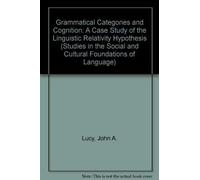 Grammatical Categories and Cognition: A Case Study of the Linguistic Relativity Hypothesis (Studies in the Social and Cultural Foundations of Language, Series Number 13)