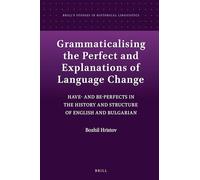 Grammaticalising the Perfect and Explanations of Language Change: Have- and Be-Perfects in the History and Structure of English and Bulgarian: 10 (Brill's Studies in Historical Linguistics, 10)
