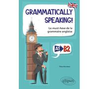 Grammatically speaking!: Le must-have de la grammaire anglaise (A1 vers B2)