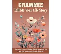 Grammie Tell Me Your Life Story: A Grandmother's Legacy Keepsake: A Guided Journal for Grammie to Write Her Life Story and Cherished Memories.