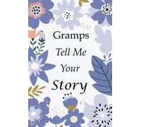 Gramps Tell Me Your Story: 140+ Questions For Your Gramps To Share His Life And Thoughts: Grandfather's Life Experiences In Writing, A Keepsake Book Of Wisdom For Your Grandchildren