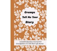 Gramps Tell Me Your Story: A Guided Question Journal For Grandfathers To Tell Their Life Stories, Experience, Memories And Thoughts