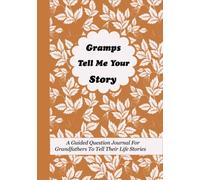 Gramps Tell Me Your Story: A Guided Question Journal For Grandfathers To Tell Their Life Stories, Experience, Memories And Thoughts