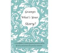 Gramps What's Your Story: A Grandfather’s Guided question journal for Gramps to tell his life story and preserve his precious memories