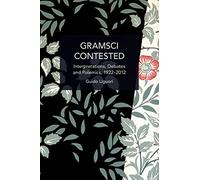 Gramsci Contested: Interpretations, Debates, and Polemics, 1922--2012 (Historical Materialism)