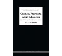 Gramsci, Freire and Adult Education: Possibilities for Transformative Action (Global Perspectives on Adult Education and Training)