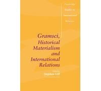 Gramsci, Historical Materialism and International Relations: 26 (Cambridge Studies in International Relations, Series Number 26)
