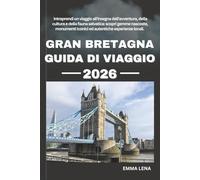 GRAN BRETAGNA GUIDA DI VIAGGIO 2026: Intraprendi un viaggio all'insegna dell'avventura, della cultura e della fauna selvatica: scopri gemme nascoste, monumenti iconici ed autentiche esperienze locali.