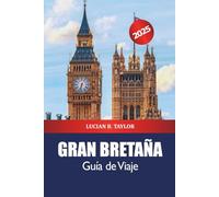 Gran Bretaña Guía de Viaje 2025: Descubra los destinos de visita obligada del Reino Unido, los monumentos históricos, la rica historia, la cultura y la aventura en Europa