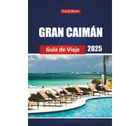 Gran Caimán Guía De Viaje 2025: Explora las principales atracciones, playas, actividades, restaurantes y consejos de expertos para tu mejor aventura en la isla