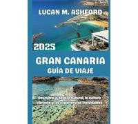 GRAN CANARIA GUÍA DE VIAJE 2025: Descubra la belleza natural, la cultura vibrante y las experiencias inolvidables