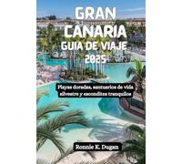 GRAN CANARIA Guía de viaje 2025: Playas doradas, santuarios de vida silvestre y escondites tranquilos