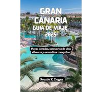 GRAN CANARIA Guía de viaje 2025: Playas doradas, santuarios de vida silvestre y escondites tranquilos