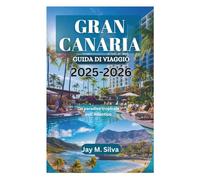 GRAN CANARIA GUIDA DI VIAGGIO 2025-2026: Un paradiso tropicale nell'Atlantico