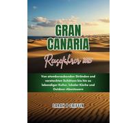 GRAN CANARIA REISEFÜHRER 2025: Von atemberaubenden Stränden und versteckten Schätzen bis hin zu lebendiger Kultur, lokaler Küche und Outdoor-Abenteuern