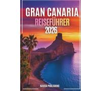 GRAN CANARIA REISEFÜHRER 2026: Die Insel der ewigen Jahreszeiten, versteckte Dörfer und atlantische Abenteuer entdecken Nav