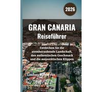 GRAN CANARIA Reiseführer 2026: Entdecken Sie die atemberaubende Landschaft, den authentischen Geschmack und die majestätischen Klippen