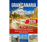GRAN CANARIA REISEFÜHRER 2026: Entdecken Sie versteckte Strände, lebendige Kultur, aufregende Abenteuer, lokale Küche, Nachtleben und unvergessliche Erlebnisse