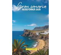 GRAN CANARIA REISEFÜHRER 2026: Erkunden Sie die atemberaubenden Strände und Naturwunder der Kanarischen Inseln Spaniens