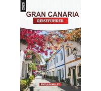 GRAN CANARIA Reiseführer 2026: Inselabenteuer durch Naturparks, Bergdörfer, Bootstouren und lokale Küche