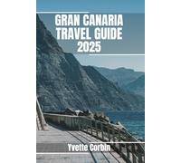 GRAN CANARIA TRAVEL GUIDE 2025: Discover Gran Canaria’s Accommodations, Gastronomic Delight and Entertainment. Practical Tips and Local Insights