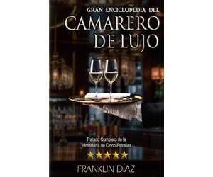 Gran Enciclopedia del Camarero de Lujo: Tratado Completo de la Hostelería de Cinco Estrellas