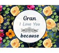 Gran I Love You Because: Fill in The Blank Book with Prompts for Kids to Fill with Their Own Words; Things I Love About You Book for Gran. Mother's Day / Christmas / Birthday Gifts from Grand kids