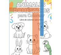 Gran libro de colorear animales domésticos: Actividades educativas para niños pequeños: Más de 40 dibujos en blanco y negro para estimular coordinación y concentración en edades de 4 a 7 años