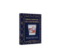 Gran Manual de Coctelería: Más de 100 Combinados Icónicos Para Mezclar, Agitar Y Remover