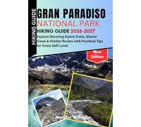 Gran Paradiso National Park Hiking Guide 2026-2027: Explore Stunning Alpine Trails, Glacier Views & Hidden Routes with Practical Tips for Every Skill Level