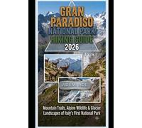 GRAN PARADISO NATIONAL PARK HIKING GUIDE 2026: MOUNTAIN TRAILS, ALPINE WILDLIFE & GLACIER LANDSCAPES OF ITALY'S FIRST NATIONAL PARK