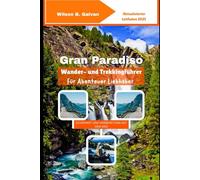 Gran Paradiso Wander- und Trekkingführer Für Abenteuer Liebhaber (2025): Entdecken Sie Italiens Bergpfade, Wildtiere und Alpenwunder (Die kuratierte Reise)