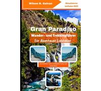 Gran Paradiso Wander- und Trekkingführer Für Abenteuer Liebhaber (2025): Entdecken Sie Italiens Bergpfade, Wildtiere und Alpenwunder (Die kuratierte Reise)