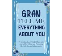 Gran Tell Me Everything About You: Prompted Life Story Journal for Grandma’s Unforgettable Experiences.