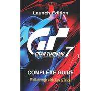 Gran Turismo 7 Launch Edition: The Complete Guide & Walkthrough with Tips &Tricks