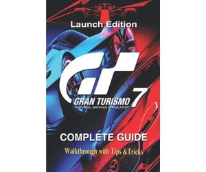 Gran Turismo 7 Launch Edition: The Complete Guide & Walkthrough with Tips &Tricks