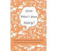 Gran What's Your Story: A Grandmother’s Guided question journal for Gran to tell her life story and preserve her precious memories