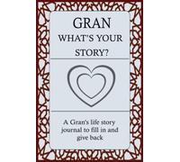 GRAN WHAT'S YOUR STORY: For Gran To Share Her Life Story And Thoughts: This Fill In And Give Back Guided Question Journal Preserve Gran's Memories & Her Love.
