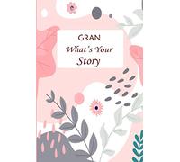 Gran What's Your Story: Guided Question Journal For Your Gran To Share Her Life And Thoughts; Preserves Her Memories