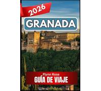 GRANADA GUÍA DE VIAJE 2026: Un compañero completo para viajeros que buscan experiencias auténticas