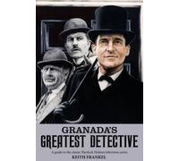 Granada's Greatest Detective : A Guide to the Classic Sherlock Holmes Television Series