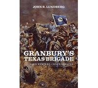 Granbury's Texas Brigade: Diehard Western Confederates (Conflicting Worlds: New Dimensions of the American Civil War)