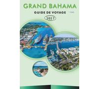 GRAND BAHAMA GUIDE DE VOYAGE 2026-2027: Plages, Pirate's Cove, parc national de Lucayan, Peterson Cay, excursion d'une journée en Floride, trajets côtiers pour les visiteurs débutants
