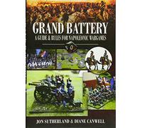 Grand Battery: a Guide and Rules for Napoleonic Wargames: A Guide and Rules to Napoleonic Wargames