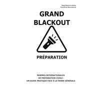 Grand Blackout. Préparation.: Normes internationales de préparation civile: Un guide pratique face à la panne générale. ([FR] Manuel de survie authentique)