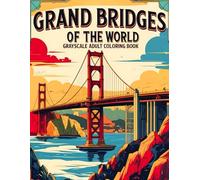 Grand Bridges of the World Grayscale Adult Coloring Book: Includes 38 Monumental Bridge Illustrations with Scenic Views, Urban Landscapes and River ... & Structures Collection by James R. Morton)