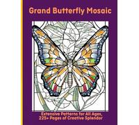 Grand Butterfly Mosaic: Extensive Patterns for All Ages, 225+ Pages of Creative Splendor