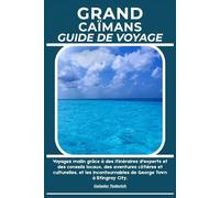 GRAND CAÏMANS GUIDE DE VOYAGE: Voyagez malin grâce à des itinéraires d'experts et des conseils locaux, des aventures côtières et culturelles, et les incontournables de George Town à Stingray City.