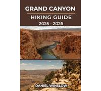 GRAND CANYON HIKING GUIDE 2025 - 2026: The Complete Trail Companion to Exploring Arizona’s Greatest Natural Wonder (Wild Pathways)